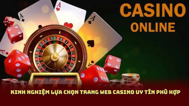 Kinh Nghiệm Lựa Chọn Trang Web Casino Uy Tín Phù Hợp